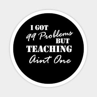 99 Problems - Teachers Quitting Teaching Magnet